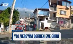 İskenderun'da Yol Vereyim Derken Eve Girdi!
