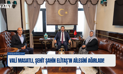 Vali Masatlı, Şehit Şahin Elitaş’ın Ailesini Ağırladı