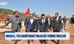 Masatlı, Yayladağı’ndaki Projeleri Yerinde İnceledi
