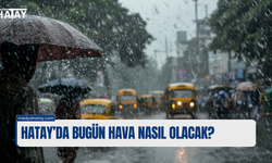 HATAY'DA BUGÜN HAVA NASIL OLACAK DİKKAT!