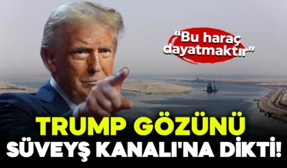 Trump Gözünü Süveyş Kanalı'na Dikti!