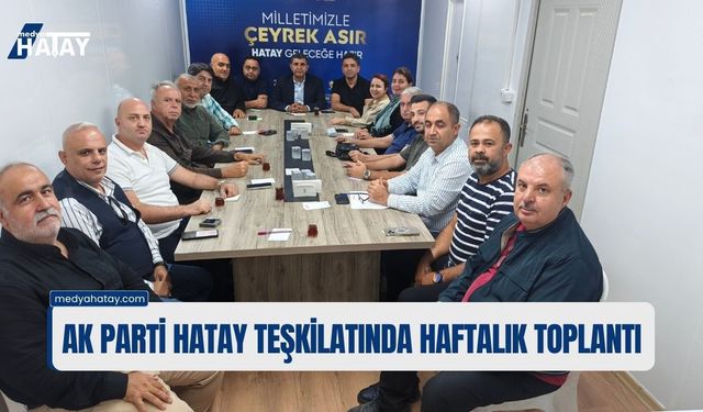 AK Parti Hatay Teşkilatında Haftalık Toplantı