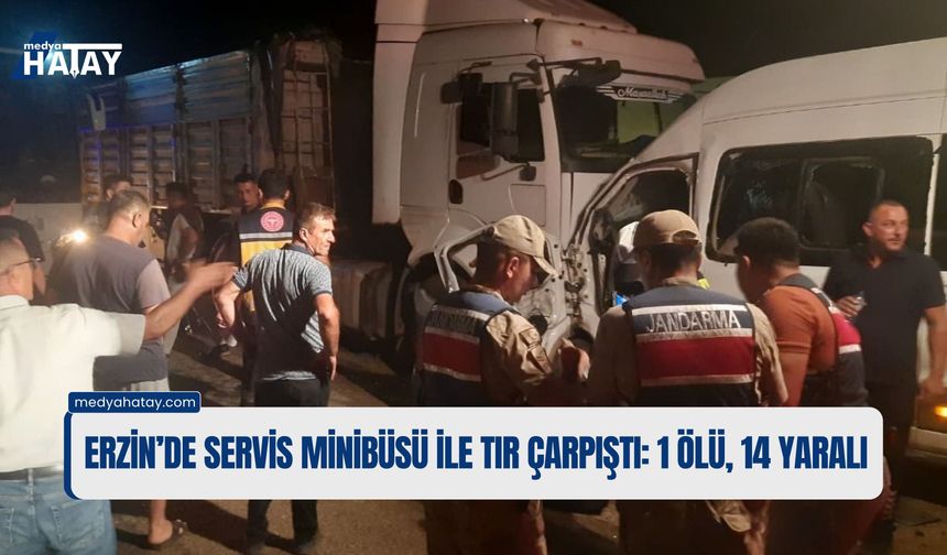 Erzin’de Servis Minibüsü ile Tır Çarpıştı: 1 Ölü, 14 Yaralı