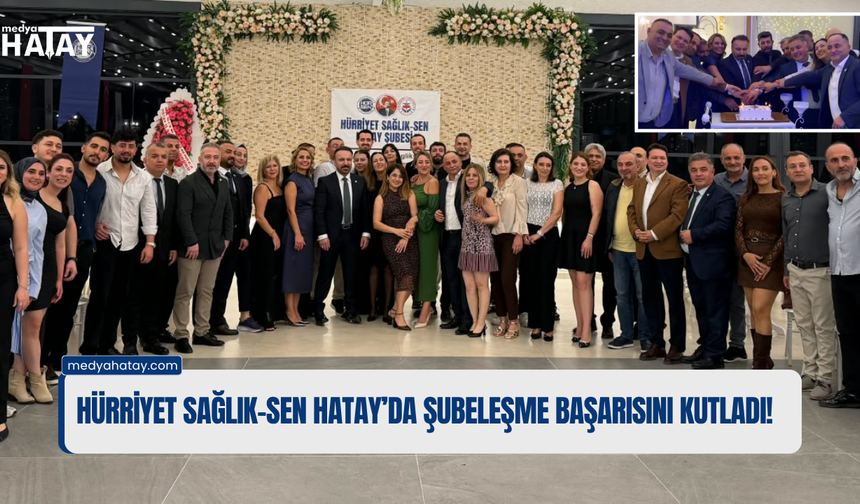 Hürriyet Sağlık-Sen Hatay’da Şubeleşme Başarısını Kutladı!