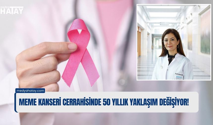 MEME KANSERİ CERRAHİSİN'DE  50 YILLIK YAKLAŞIM  DEĞİŞİYOR!