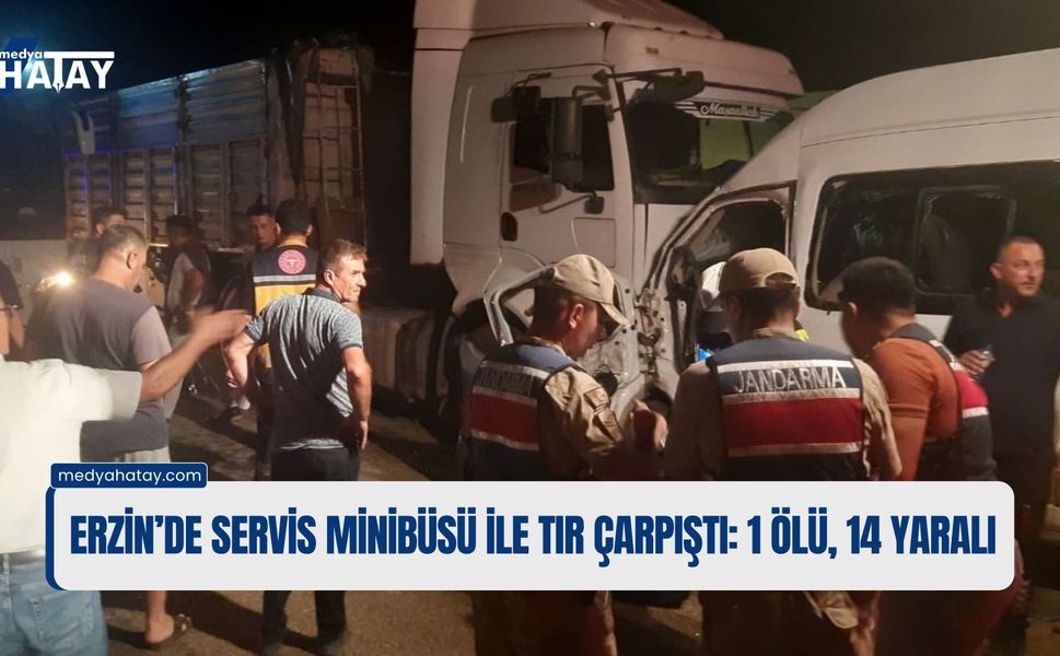 Erzin’de Servis Minibüsü ile Tır Çarpıştı: 1 Ölü, 14 Yaralı