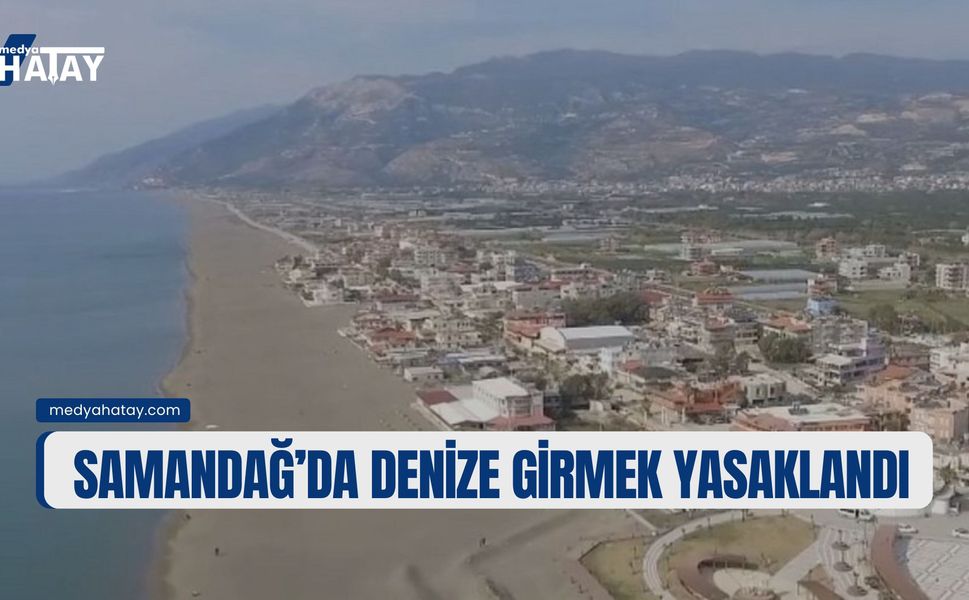 Samandağ'da Denize Girmek Yasaklandı