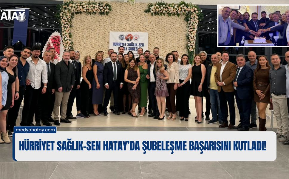 Hürriyet Sağlık-Sen Hatay’da Şubeleşme Başarısını Kutladı!