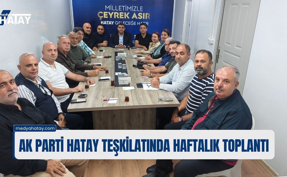 AK Parti Hatay Teşkilatında Haftalık Toplantı
